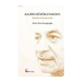 KALBIM MÜHÜRLENMEDEN (ÖZEL BASKI) SÖYLEŞİLER VE SORUŞTURMALAR - METIN ÖNAL MENGÜŞOĞLU