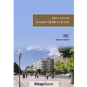 KALBIM UŞAKTA KALDI TÜRKİYENİN KENTLERI: 26 - İKBAL KAYNAR
