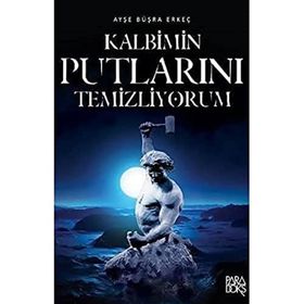 Kalbimin Putlarını Temizliyorum - Ayşe Büşra Erkeç