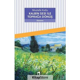Kalbin Sesi İle Toprağa Dönüş - Mustafa Kutlu