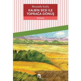 Kalbin Sesi İle Toprağa Dönüş - Mustafa Kutlu