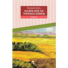 Kalbin Sesi İle Toprağa Dönüş - Mustafa Kutlu
