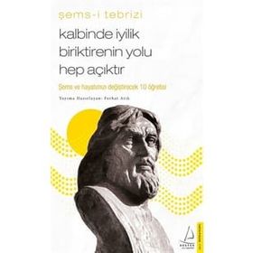 Kalbinde İyilik Biriktirenin Yolu Hep Açıktır Şems Hayatınızı Değiştirecek 10 Öğretisi - Şemsi Tebrizi