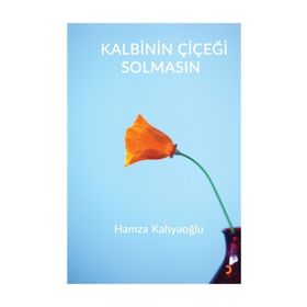 Kalbinin Çiçeği Solmasın - Hamza Kahyaoğlu