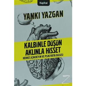 KALBINLE DÜŞÜN AKLINLA HISSET HERKES İÇİN BEYIN VE PSIKIYATRI BILGISI - YANKI YAZGAN