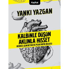 KALBINLE DÜŞÜN AKLINLA HISSET HERKES İÇİN BEYIN VE PSIKIYATRI BILGISI - YANKI YAZGAN