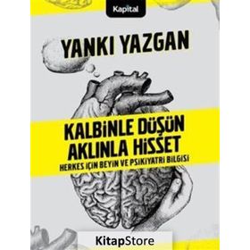 KALBINLE DÜŞÜN AKLINLA HISSET HERKES İÇİN BEYIN VE PSIKIYATRI BILGISI - YANKI YAZGAN