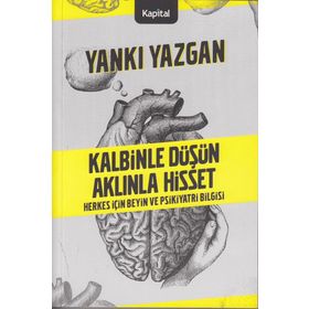 KALBINLE DÜŞÜN AKLINLA HISSET HERKES İÇİN BEYIN VE PSIKIYATRI BILGISI - YANKI YAZGAN