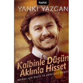 KALBINLE DÜŞÜN AKLINLA HISSET HERKES İÇİN BEYIN VE PSIKIYATRI BILGISI - YANKI YAZGAN