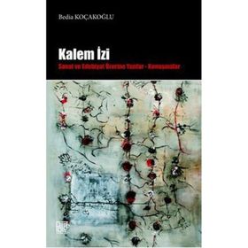 KALEM İZI SANAT VE EDEBIYAT ÜZERINE YAZILAR - KONUŞMALAR - BEDIA KOÇAKOĞLU