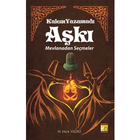 KALEM YAZAMADI AŞKI - MEVLANADAN SEÇMELER - MEVLÂNÂ CELÂLEDDÎN-I RÛMÎ
