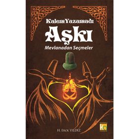 KALEM YAZAMADI AŞKI - MEVLANADAN SEÇMELER - MEVLÂNÂ CELÂLEDDÎN-I RÛMÎ