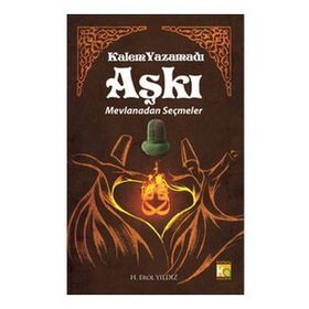 KALEM YAZAMADI AŞKI - MEVLANADAN SEÇMELER - MEVLÂNÂ CELÂLEDDÎN-I RÛMÎ