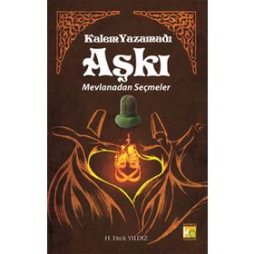 KALEM YAZAMADI AŞKI - MEVLANADAN SEÇMELER - MEVLÂNÂ CELÂLEDDÎN-I RÛMÎ