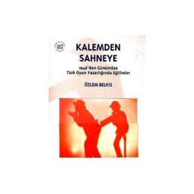 Kalemden Sahneye 2. Cilt 1946’dan Günümüze Türk Oyun Yazarlığında Eğilimler - Özlem Belkıs