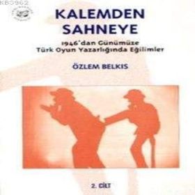 Kalemden Sahneye 2. Cilt 1946’dan Günümüze Türk Oyun Yazarlığında Eğilimler - Özlem Belkıs