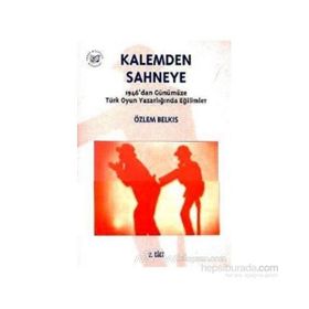 Kalemden Sahneye 2. Cilt 1946’dan Günümüze Türk Oyun Yazarlığında Eğilimler - Özlem Belkıs
