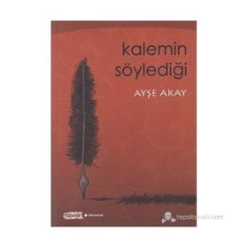 KALEMIN SÖYLEDIĞI - AYŞE AKAY