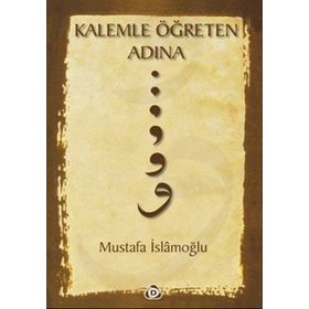 KALEMLE ÖĞRETEN ADINA - MUSTAFA İSLAMOĞLU
