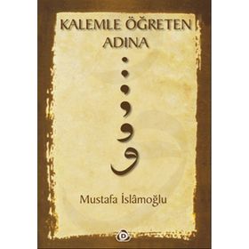 KALEMLE ÖĞRETEN ADINA - MUSTAFA İSLAMOĞLU