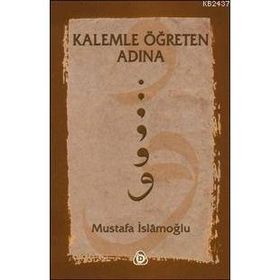KALEMLE ÖĞRETEN ADINA - MUSTAFA İSLAMOĞLU