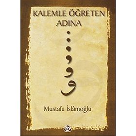 KALEMLE ÖĞRETEN ADINA - MUSTAFA İSLAMOĞLU