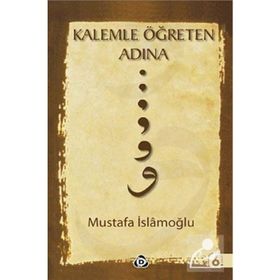 KALEMLE ÖĞRETEN ADINA - MUSTAFA İSLAMOĞLU