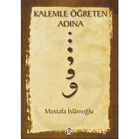 KALEMLE ÖĞRETEN ADINA - MUSTAFA İSLAMOĞLU