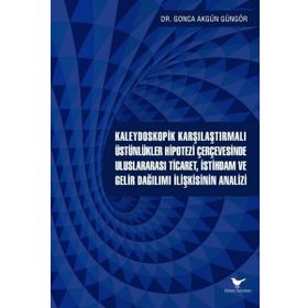 Kaleydoskopik Karşılaştırmalı Üstünlükler Hipotezi Çerçevesinde Uluslararası Ticaret, İstihdam ve Gelir Dağılımı İlişkisinin Analizi Günce Yayınları