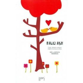 KALICI AŞK CANLI, BİLİNÇLİ VE GELİŞEN İLİŞKİLER KURMANIN YOLLARI - GAY HENDRICKS;KATHLYN HENDRICKS