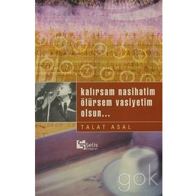 KALIRSAM NASIHATIM ÖLÜRSEM VASIYETIM OLSUN... - TALAT ASAL