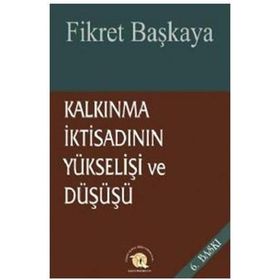 Kalkınma İktisadının Yükselişi ve Düşüşü - Fikret Başkaya