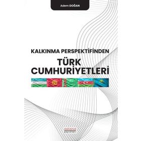 Kalkınma Perspektifinden Türk Cumhuriyetleri - Adem Doğan
