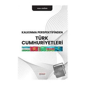 Kalkınma Perspektifinden Türk Cumhuriyetleri - Adem Doğan