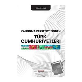 Kalkınma Perspektifinden Türk Cumhuriyetleri - Adem Doğan