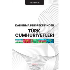 Kalkınma Perspektifinden Türk Cumhuriyetleri - Adem Doğan
