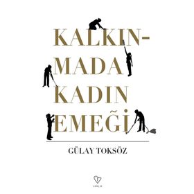 KALKINMADA KADIN EMEĞİ - GÜLAY TOKSÖZ