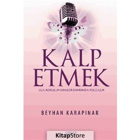 KALP ETMEK GÜL KOKULU HAYALLER DIYARINDA YOLCULUK - BEYHAN KARAPINAR