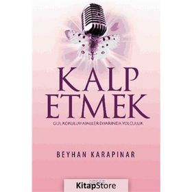 KALP ETMEK GÜL KOKULU HAYALLER DIYARINDA YOLCULUK - BEYHAN KARAPINAR