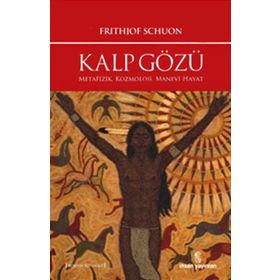 KALP GÖZÜ METAFIZIK, KOZMOLOJI, MANEVÎ HAYAT - FRITHJOF SCHUON