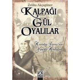 KALPAĞI GÜL OYALILAR KURTULUŞ SAVAŞI´NIN YÜREKLİ KADINLARI - ZELIHA AKÇAGÜNER