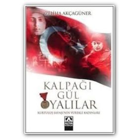 KALPAĞI GÜL OYALILAR KURTULUŞ SAVAŞI´NIN YÜREKLİ KADINLARI - ZELIHA AKÇAGÜNER