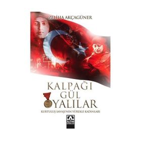 KALPAĞI GÜL OYALILAR KURTULUŞ SAVAŞI´NIN YÜREKLİ KADINLARI - ZELIHA AKÇAGÜNER