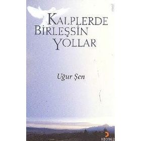 KALPLERDE BİRLEŞSİN YOLLAR - UĞUR ŞEN