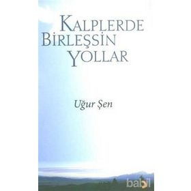 KALPLERDE BİRLEŞSİN YOLLAR - UĞUR ŞEN