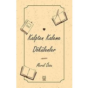 Kalpten Kaleme Dökülenler - Meral Özsu