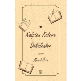Kalpten Kaleme Dökülenler - Meral Özsu