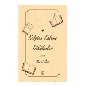 Kalpten Kaleme Dökülenler - Meral Özsu
