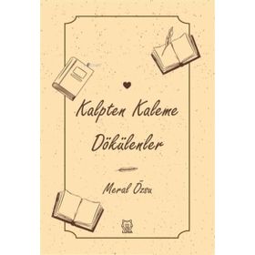 Kalpten Kaleme Dökülenler - Meral Özsu