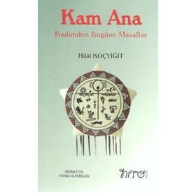 Kam Ana - Kadimden Bugüne Masallar - Hilal Koçyiğit